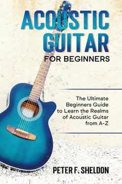 portada Acoustic Guitar for Beginners: The Ultimate Beginner's Guide to Learn the Realms of Acoustic Guitar from A-Z (en Inglés)