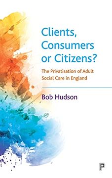 portada Clients, Consumers or Citizens? The Privatisation of Adult Social Care in England 