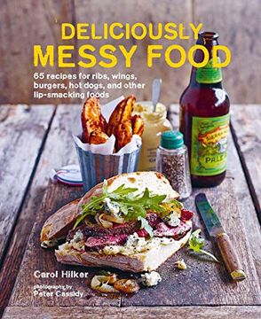 portada Deliciously Messy Food: 65 Recipes for Ribs, Wings, Burgers, hot Dogs, and Other Lip-Smacking Foods (en Inglés)