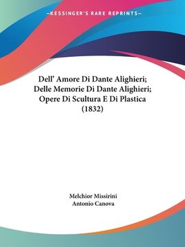 portada Dell' Amore Di Dante Alighieri; Delle Memorie Di Dante Alighieri; Opere Di Scultura E Di Plastica (1832) (en Italiano)