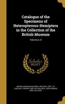 portada Catalogue of the Specimens of Heteropterous-Hemiptera in the Collection of the British Museum; Volume pt. 8 (en Inglés)