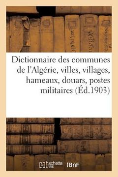 portada Dictionnaire Des Communes de l'Algérie, Villes, Villages, Hameaux, Douars, Postes Militaires, Bordjs: , Oasis, Caravansérails, Mines, Carrières, Sourc (in French)