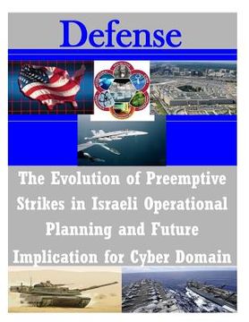 portada The Evolution of Preemptive Strikes in Israeli Operational Planning and Future Implication for Cyber Domain (en Inglés)