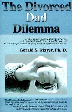 portada the divorced dad dilemma: a father's guide to understanding, grieving and growing beyond the losses of divorce and to developing a deeper, ongoi