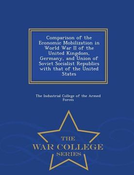 portada Comparison of the Economic Mobilization in World War II of the United Kingdom, Germany, and Union of Soviet Socialist Republics with That of the Unite (en Inglés)