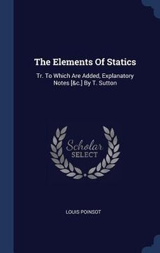 portada The Elements Of Statics: Tr. To Which Are Added, Explanatory Notes [&c.] By T. Sutton