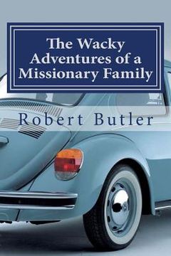portada The Wacky Adventures of a Missionary Family: You Can't Make This Stuff Up!