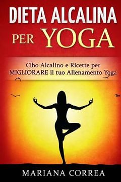 portada DIETA ALCALINA Per YOGA: Cibo Alcalino e Ricette per MIGLIORARE il tuo Allenamento Yoga (in Italian)