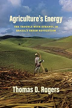 portada Agriculture'S Energy: The Trouble With Ethanol in Brazil'S Green Revolution (in English)
