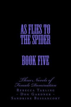 portada As Flies to the Spider - Book Five: Two Novels of Female Domination (in English)