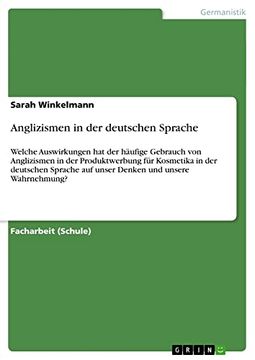 portada Anglizismen in der Deutschen Sprache Welche Auswirkungen hat der Hufige Gebrauch von Anglizismen in der Produktwerbung fr Kosmetika in der Deutschen Sprache auf Unser Denken und Unsere Wahrnehmung (en Alemán)