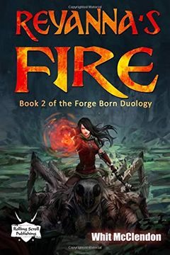 Reyanna's Fire: Book 2 of the Forge Born Duology Whit McClendon