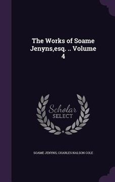 portada The Works of Soame Jenyns, esq. .. Volume 4 (en Inglés)