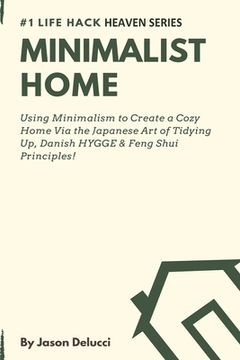 portada Minimalist Home: Using Minimalism to Create a Cozy Home Via the Japanese Art of Tidying Up, Danish HYGGE & Feng Shui Principles! (en Inglés)