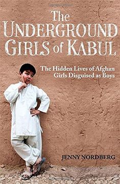 portada The Underground Girls Of Kabul: The Hidden Lives of Afghan Girls Disguised as Boys