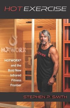 portada Hot Exercise: HOTWORX and the Bold New Infrared Fitness Frontier (en Inglés)