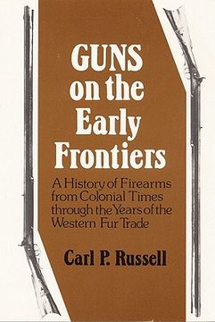 portada guns on the early frontiers: a history of firearms from colonial times through the years of the western fur trade (en Inglés)