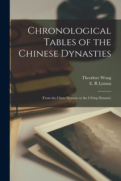portada Chronological Tables of the Chinese Dynasties: (From the Chow Dynasty to the Ch'ing Dynasty) (en Inglés)