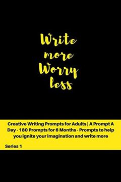 portada Write More, Worry Less: Creative Writing Prompts for Adults | a Prompt a day - 180 Prompts for 6 Months - Prompts to Help you Ignite Your Imagination and Write More (Creative Writing Series) (en Inglés)