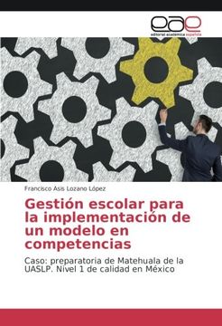 portada Gestión Escolar Para la Implementación de un Modelo en Competencias: Caso: Preparatoria de Matehuala de la Uaslp. Nivel 1 de Calidad en México