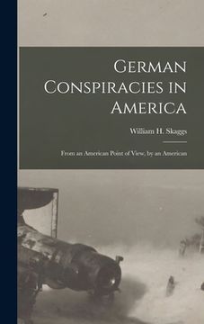 portada German Conspiracies in America [microform]: From an American Point of View, by an American (in English)