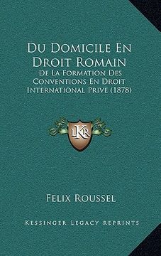 portada Du Domicile En Droit Romain: De La Formation Des Conventions En Droit International Prive (1878) (in French)