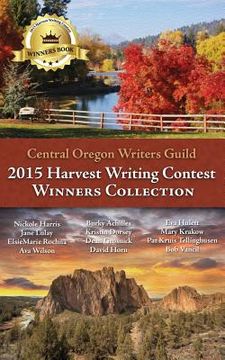 portada Central Oregon Writers Guild 2015 Harvest Writing Contest Winners Collection (in English)