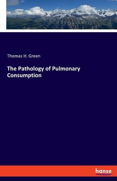 portada The Pathology of Pulmonary Consumption (en Inglés)