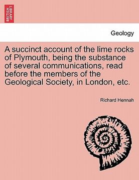 portada a succinct account of the lime rocks of plymouth, being the substance of several communications, read before the members of the geological society, (in English)