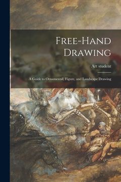 portada Free-hand Drawing: a Guide to Ornamental, Figure, and Landscape Drawing (en Inglés)