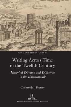 portada Writing Across Time in the Twelfth Century: Historical Distance and Difference in the Kaiserchronik (en Inglés)