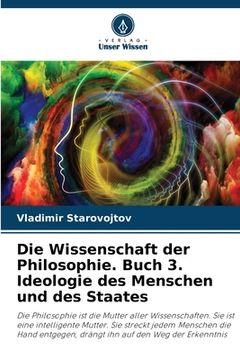 portada Die Wissenschaft der Philosophie. Buch 3. Ideologie des Menschen und des Staates (en Alemán)