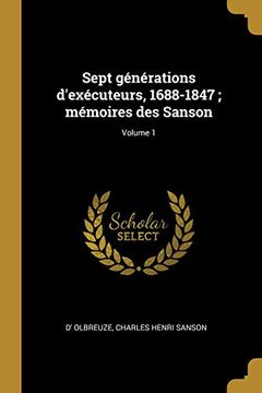 portada Sept Générations d'Exécuteurs, 1688-1847; Mémoires Des Sanson; Volume 1 