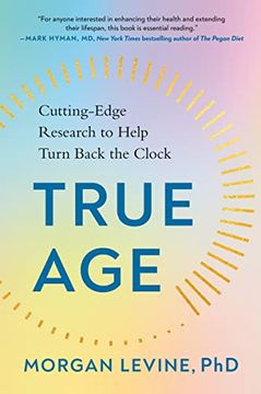 portada True Age: Cutting-Edge Research to Help Turn Back the Clock (in English)