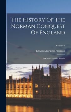 portada The History Of The Norman Conquest Of England: Its Causes And Its Results; Volume 1 (in English)