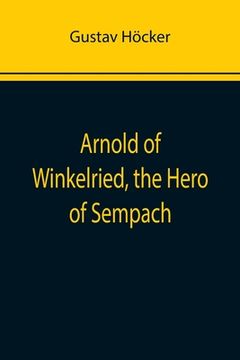 portada Arnold of Winkelried, the Hero of Sempach (en Inglés)