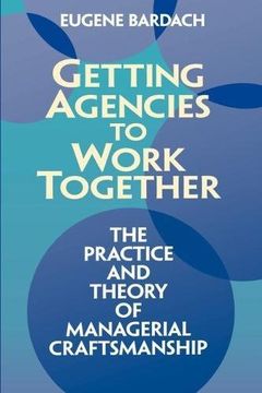 portada Getting Agencies to Work Together: The Practice and Theory of Managerial Craftsmanship (in English)