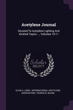 portada Acetylene Journal: Devoted To Acetylene Lighting And Kindred Topics ..., Volumes 10-11 (en Inglés)