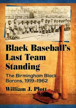 portada Black Baseball's Last Team Standing: The Birmingham Black Barons, 1919-1962 (en Inglés)