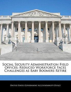 portada social security administration field offices: reduced workforce faces challenges as baby boomers retire