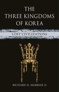 portada The Three Kingdoms of Korea: Lost Civilizations (en Inglés)