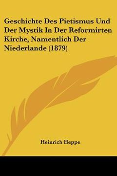 portada Geschichte Des Pietismus Und Der Mystik In Der Reformirten Kirche, Namentlich Der Niederlande (1879) (en Alemán)