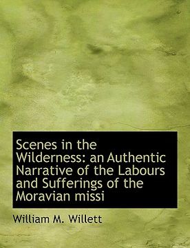 portada scenes in the wilderness: an authentic narrative of the labours and sufferings of the moravian missi (en Inglés)