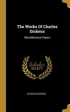 portada The Works Of Charles Dickens: Miscellaneous Papers (en Inglés)