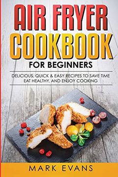 portada Air Fryer Cookbook for Beginners: Delicious, Quick & Easy Recipes to Save Time, eat Healthy, and Enjoy Cooking (in English)