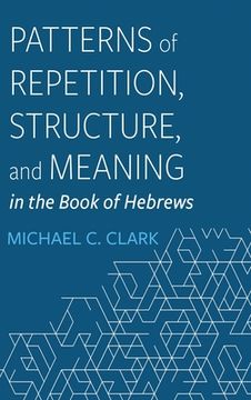 portada Patterns of Repetition, Structure, and Meaning in the Book of Hebrews (en Inglés)