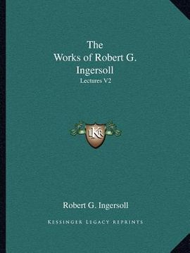 portada the works of robert g. ingersoll: lectures v2