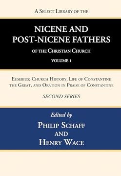 portada A Select Library of the Nicene and Post-Nicene Fathers of the Christian Church, Second Series, Volume 1: Eusebius: Church History, Life of Constantine the Great, and Oration in Praise of Constantine (in English)