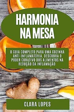 portada Harmonia na Mesa: O Guia Completo Para uma Cozinha Anti-Inflamatória. Descubra o Poder Curativo dos Alimentos na Redução da Inflamação (en Portugués)