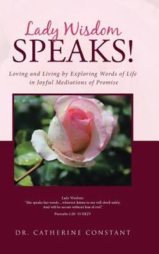 portada Lady Wisdom Speaks!: Loving and Living by Exploring Words of Life in Joyful Mediations of Promise (en Inglés)